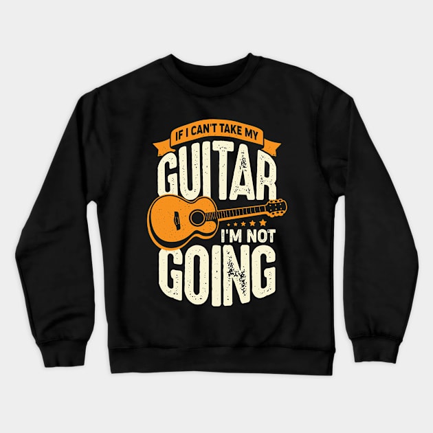 If I Can't Take My Guitar I'm Not Going Crewneck Sweatshirt by Dolde08